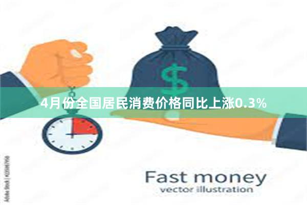 4月份全国居民消费价格同比上涨0.3%
