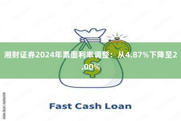 湘财证券2024年票面利率调整：从4.87%下降至2.00%