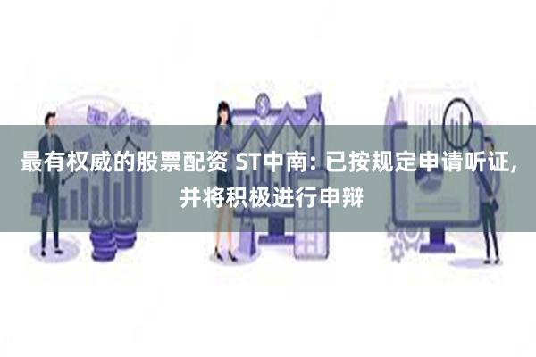 最有权威的股票配资 ST中南: 已按规定申请听证, 并将积极进行申辩