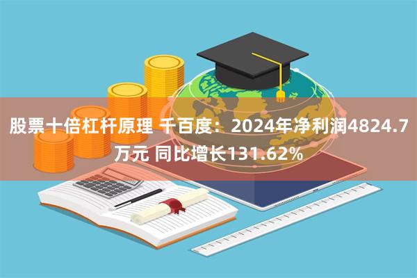 股票十倍杠杆原理 千百度：2024年净利润4824.7万元 同比增长131.62%