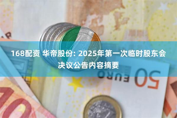 168配资 华帝股份: 2025年第一次临时股东会决议公告内容摘要